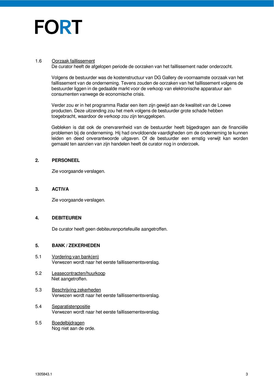 Tevens zouden de oorzaken van het faillissement volgens de bestuurder liggen in de gedaalde markt voor de verkoop van elektronische apparatuur aan consumenten vanwege de economische crisis.