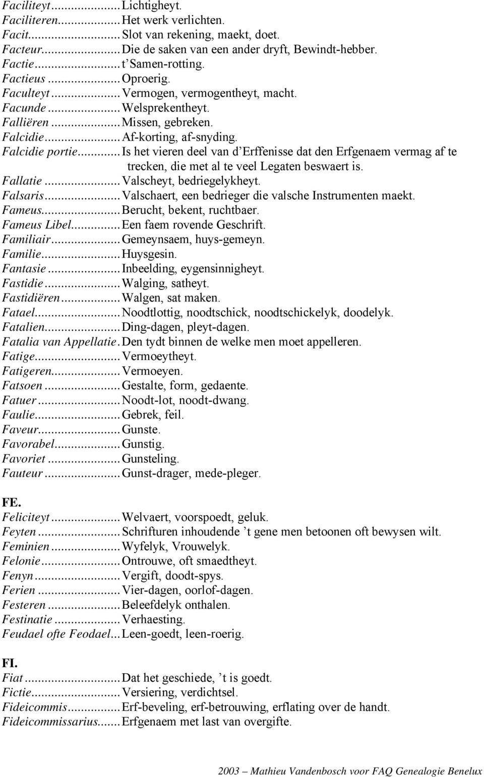 ..is het vieren deel van d Erffenisse dat den Erfgenaem vermag af te trecken, die met al te veel Legaten beswaert is. Fallatie...Valscheyt, bedriegelykheyt. Falsaris.