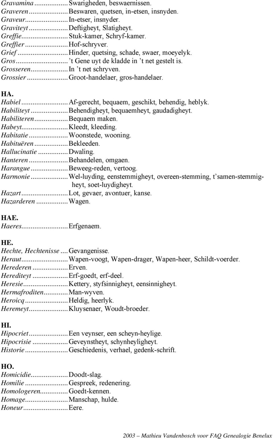 HA. Habiel...Af-gerecht, bequaem, geschikt, behendig, heblyk. Habiliteyt...Behendigheyt, bequaemheyt, gaudadigheyt. Habiliteren...Bequaem maken. Habeyt...Kleedt, kleeding. Habitatie.