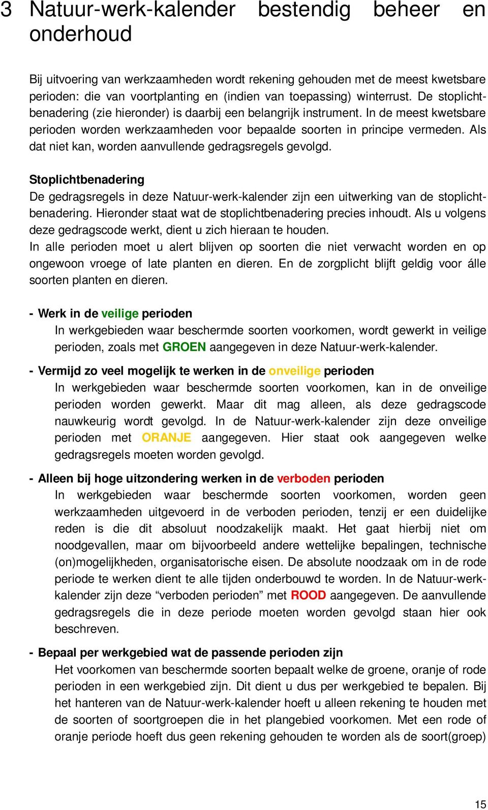 Als dat niet kan, worden aanvullende gedragsregels gevolgd. Stoplichtbenadering De gedragsregels in deze Natuur-werk-kalender zijn een uitwerking van de stoplichtbenadering.