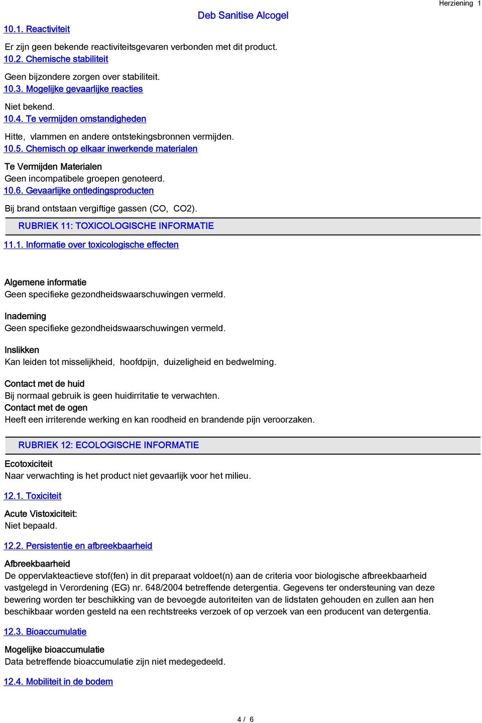 Chemisch op elkaar inwerkende materialen Te Vermijden Materialen Geen incompatibele groepen genoteerd. 10.6. Gevaarlijke ontledingsproducten Bij brand ontstaan vergiftige gassen (CO, CO2).