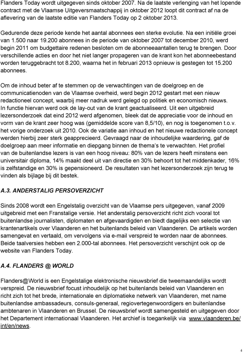 2013. Gedurende deze periode kende het aantal abonnees een sterke evolutie. Na een initiële groei van 1.500 naar 19.