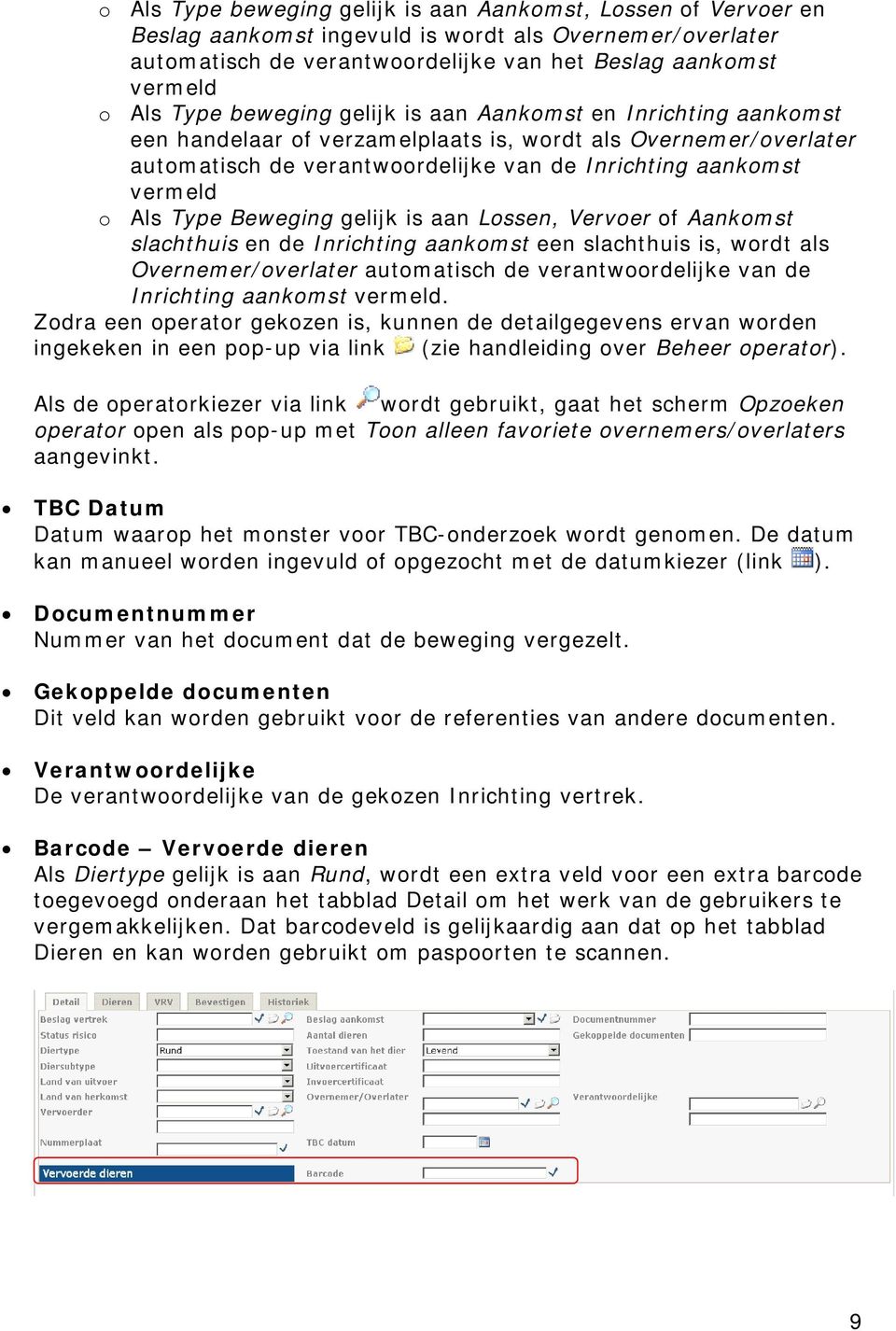 Beweging gelijk is aan Lossen, Vervoer of Aankomst slachthuis en de Inrichting aankomst een slachthuis is, wordt als Overnemer/overlater automatisch de verantwoordelijke van de Inrichting aankomst