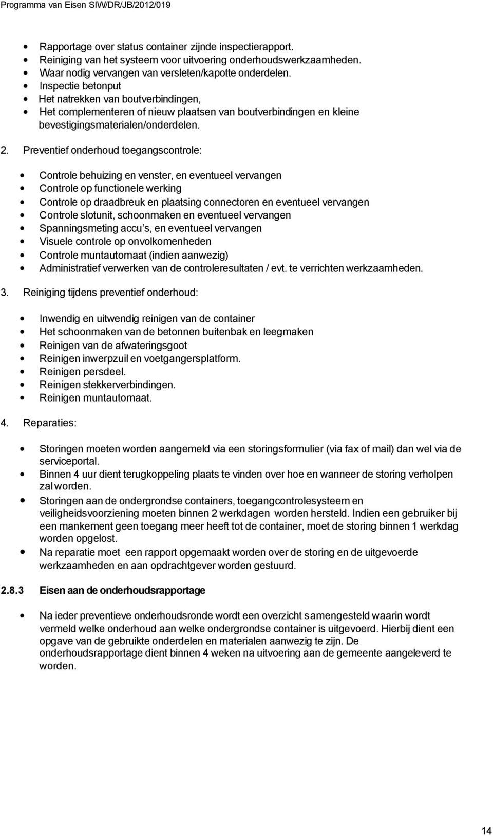 Preventief onderhoud toegangscontrole: Controle behuizing en venster, en eventueel vervangen Controle op functionele werking Controle op draadbreuk en plaatsing connectoren en eventueel vervangen