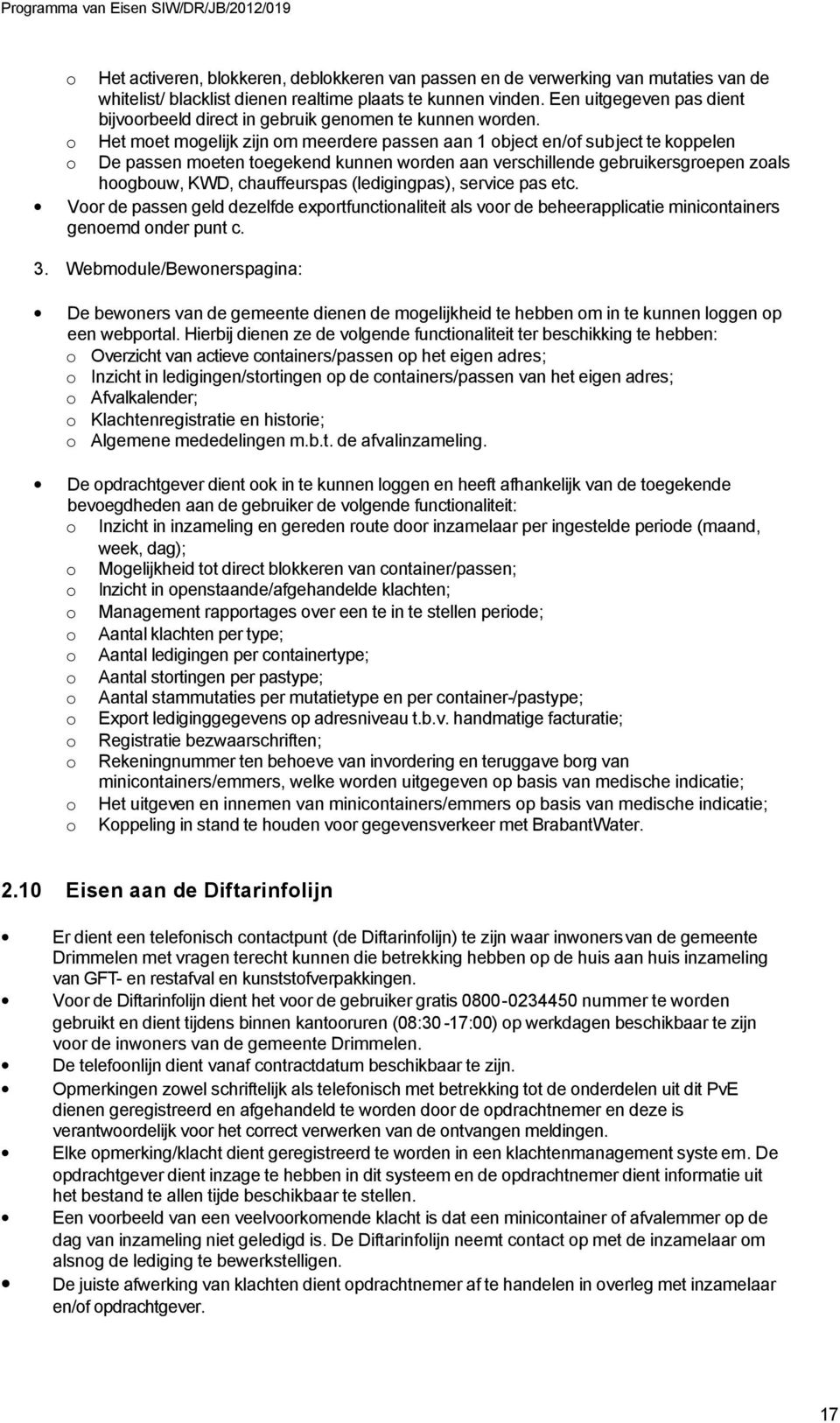 o Het moet mogelijk zijn om meerdere passen aan 1 object en/of subject te koppelen o De passen moeten toegekend kunnen worden aan verschillende gebruikersgroepen zoals hoogbouw, KWD, chauffeurspas