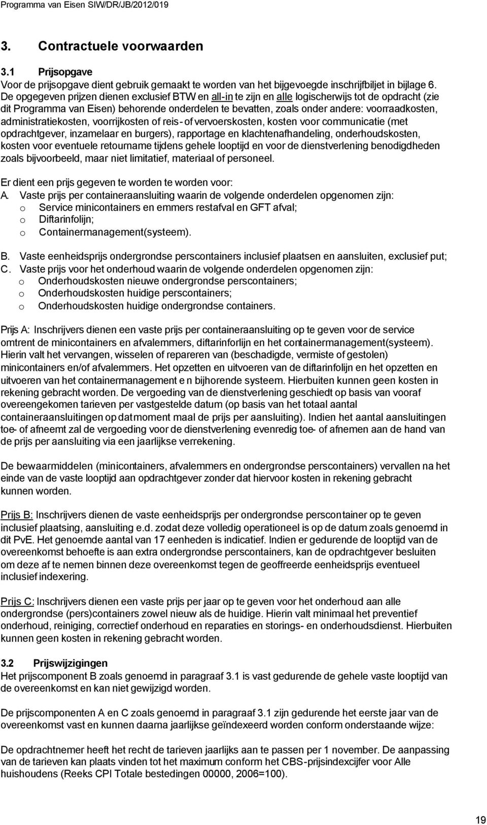 administratiekosten, voorrijkosten of reis- of vervoerskosten, kosten voor communicatie (met opdrachtgever, inzamelaar en burgers), rapportage en klachtenafhandeling, onderhoudskosten, kosten voor