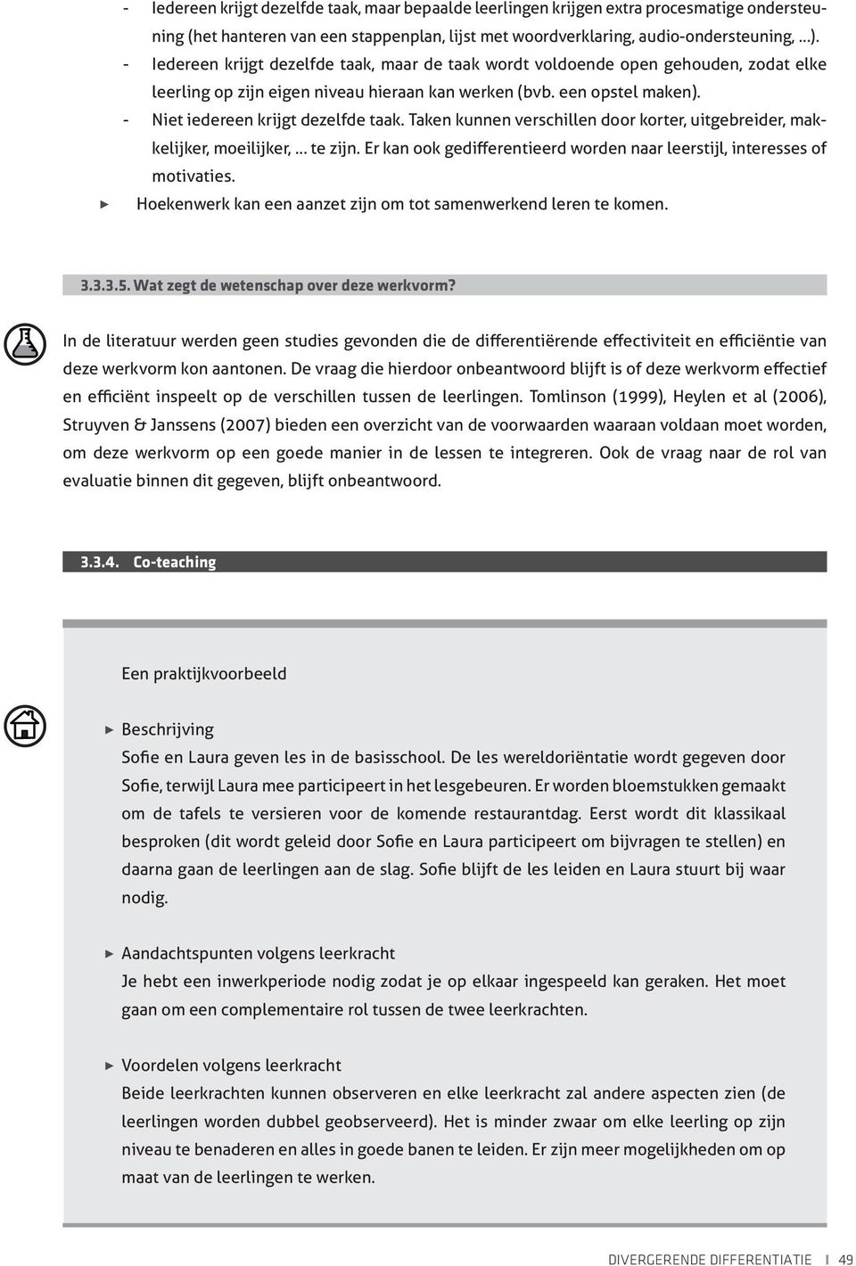 Taken kunnen verschillen door korter, uitgebreider, makkelijker, moeilijker, te zijn. Er kan ook gedifferentieerd worden naar leerstijl, interesses of motivaties.