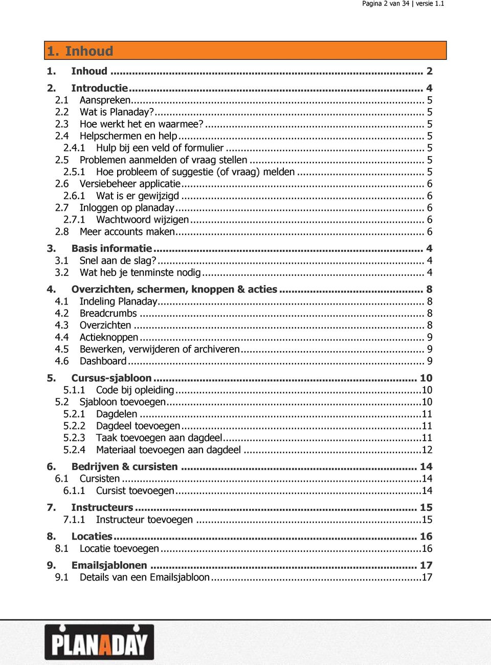 .. 6 2.8 Meer accounts maken... 6 3. Basis informatie... 4 3.1 Snel aan de slag?... 4 3.2 Wat heb je tenminste nodig... 4 4. Overzichten, schermen, knoppen & acties... 8 4.1 Indeling Planaday... 8 4.2 Breadcrumbs.