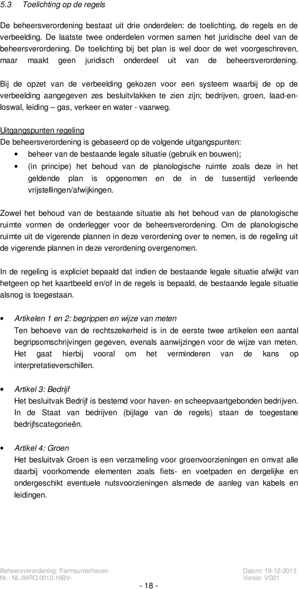 De toelichting bij bet plan is wel door de wet voorgeschreven, maar maakt geen juridisch onderdeel uit van de beheersverordening.