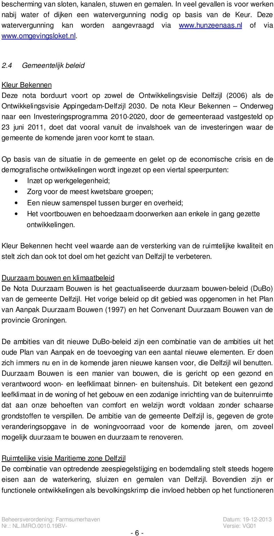 4 Gemeentelijk beleid Kleur Bekennen Deze nota borduurt voort op zowel de Ontwikkelingsvisie Delfzijl (2006) als de Ontwikkelingsvisie Appingedam-Delfzijl 2030.