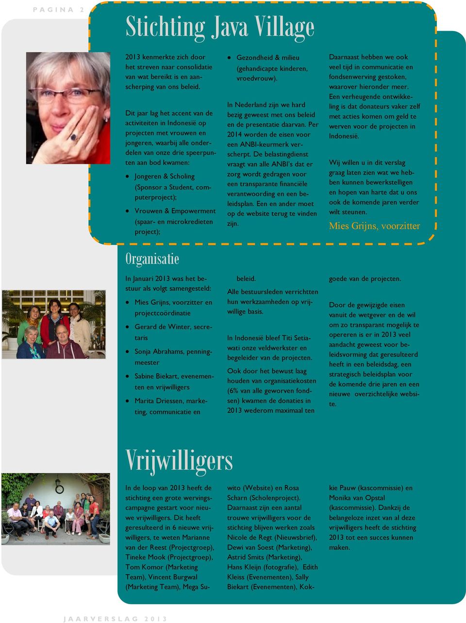 Student, computerproject); Vrouwen & Empowerment (spaar- en microkredieten project); Organisatie In Januari 2013 was het bestuur als volgt samengesteld: Mies Grijns, voorzitter en projectcoördinatie