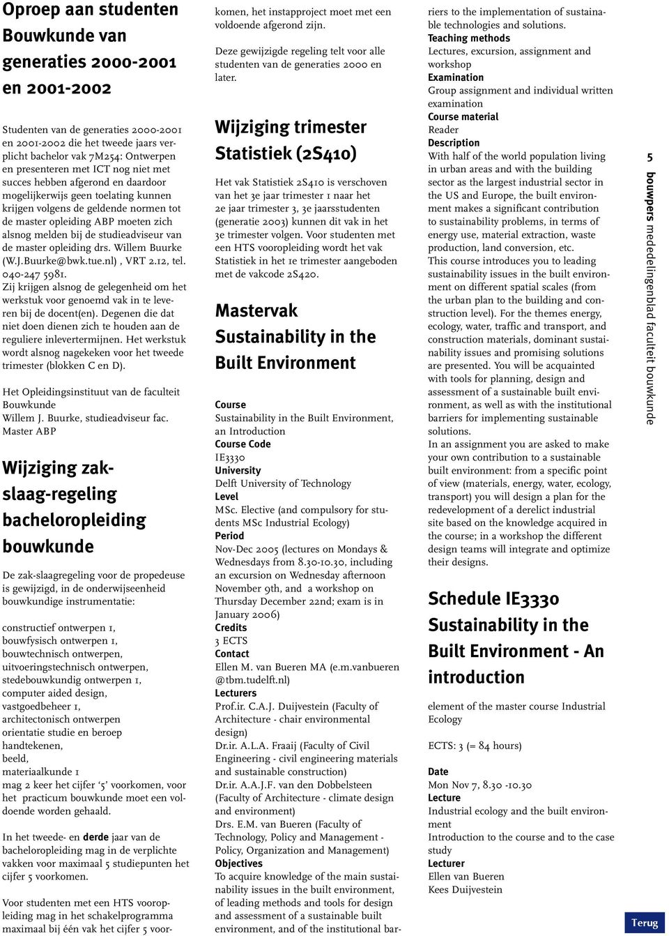 van de master opleiding drs. Willem Buurke (W.J.Buurke@bwk.tue.nl), VRT 2.12, tel. 040-247 5981. Zij krijgen alsnog de gelegenheid om het werkstuk voor genoemd vak in te leveren bij de docent(en).