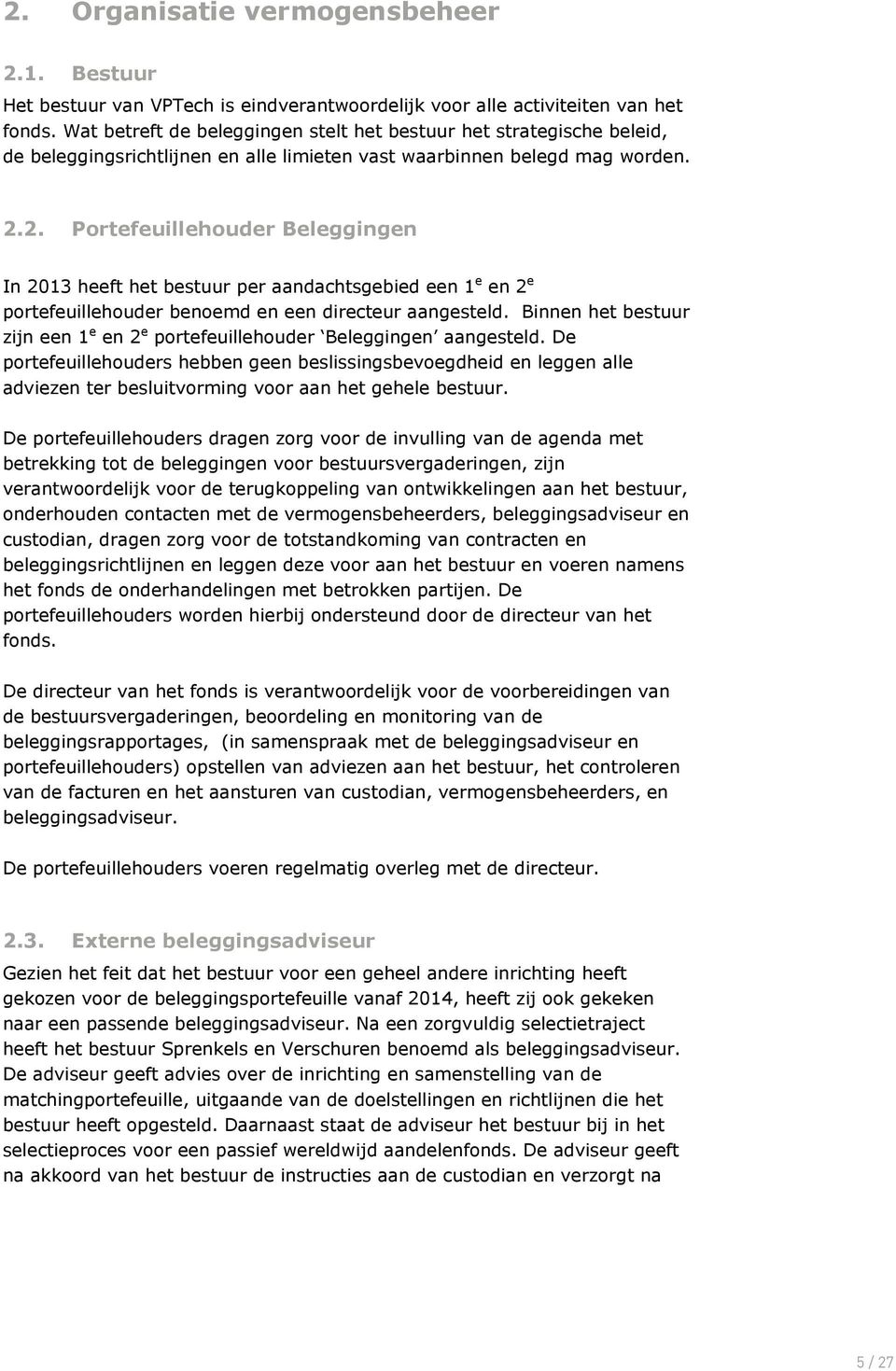 2. Portefeuillehouder Beleggingen In 2013 heeft het bestuur per aandachtsgebied een 1 e en 2 e portefeuillehouder benoemd en een directeur aangesteld.