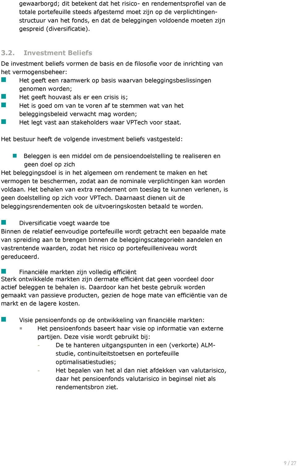 Investment Beliefs De investment beliefs vormen de basis en de filosofie voor de inrichting van het vermogensbeheer: Het geeft een raamwerk op basis waarvan beleggingsbeslissingen genomen worden; Het