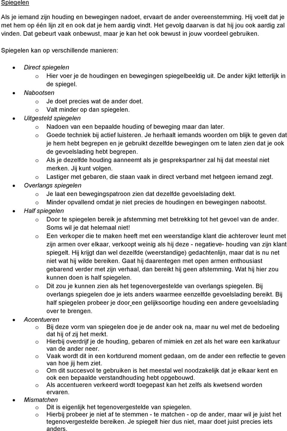 Spiegelen kan p verschillende manieren: Direct spiegelen Hier ver je de hudingen en bewegingen spiegelbeeldig uit. De ander kijkt letterlijk in de spiegel. Nabtsen Je det precies wat de ander det.