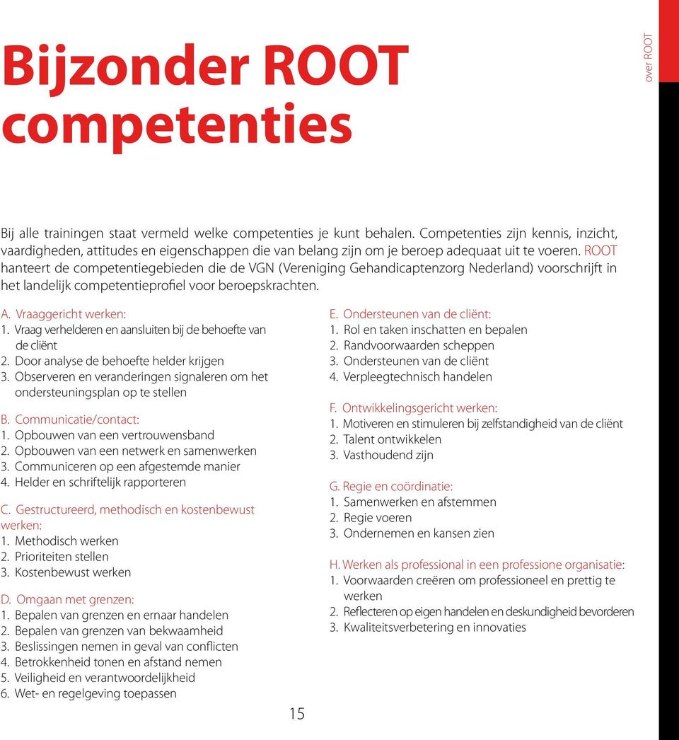 ROOT hanteert de competentiegebieden die de VGN (Vereniging Gehandicaptenzorg Nederland) voorschrijft in het landelijk competentieprofiel voor beroepskrachten. A. Vraaggericht werken: 1.