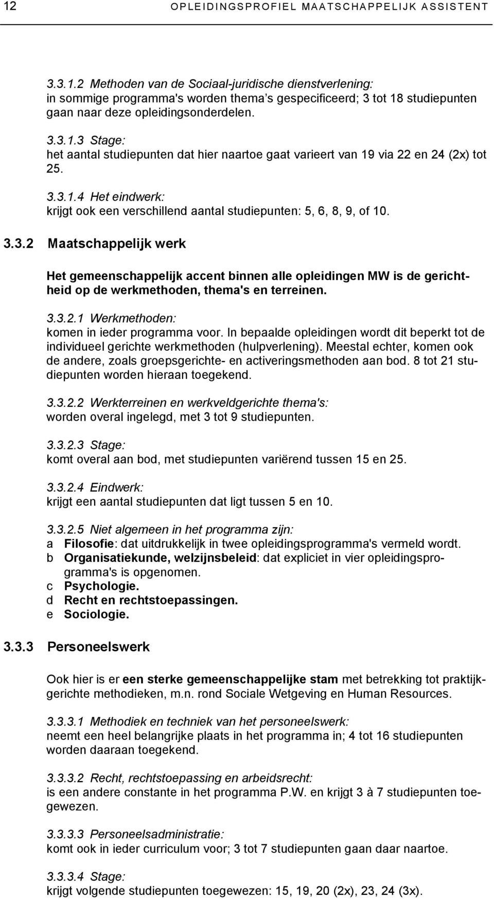 3.3.2.1 Werkmethoden: komen in ieder programma voor. In bepaalde opleidingen wordt dit beperkt tot de individueel gerichte werkmethoden (hulpverlening).