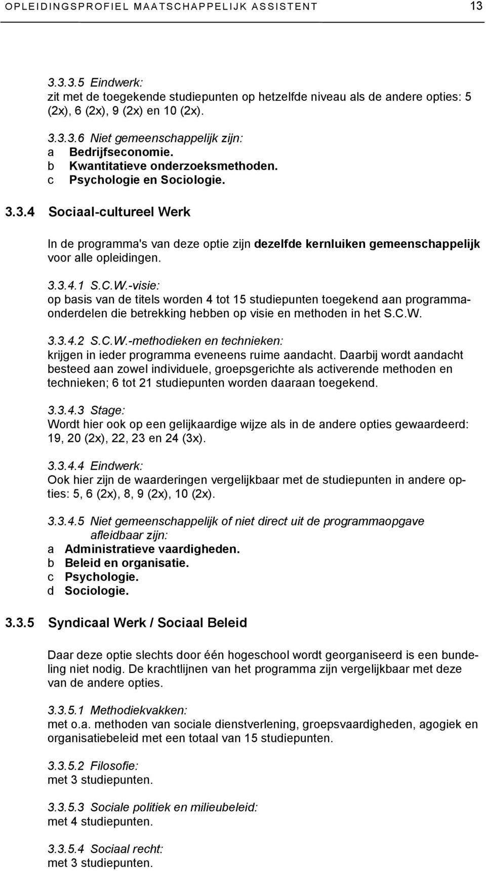 C.W.-visie: op basis van de titels worden 4 tot 15 studiepunten toegekend aan programmaonderdelen die betrekking hebben op visie en methoden in het S.C.W. 3.3.4.2 S.C.W.-methodieken en technieken: krijgen in ieder programma eveneens ruime aandacht.