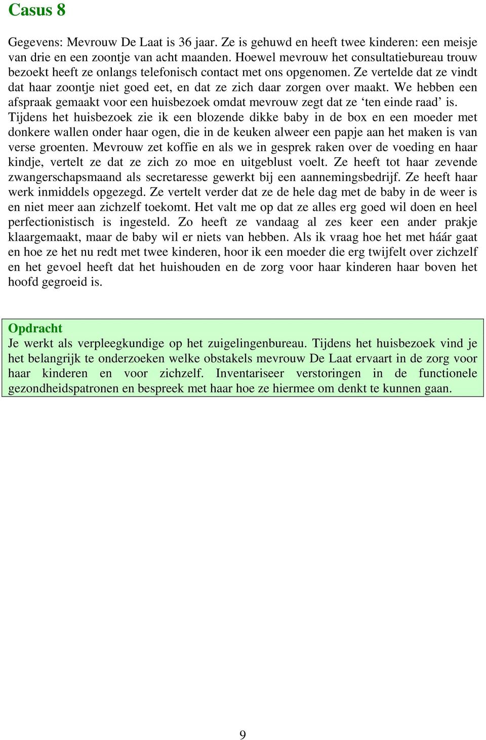 Ze vertelde dat ze vindt dat haar zoontje niet goed eet, en dat ze zich daar zorgen over maakt. We hebben een afspraak gemaakt voor een huisbezoek omdat mevrouw zegt dat ze ten einde raad is.