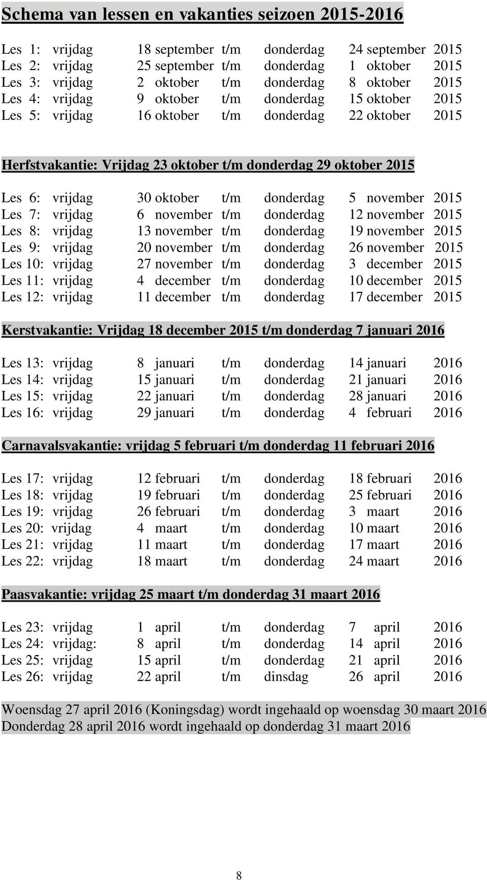 2015 Les 6: vrijdag 30 oktober t/m donderdag 5 november 2015 Les 7: vrijdag 6 november t/m donderdag 12 november 2015 Les 8: vrijdag 13 november t/m donderdag 19 november 2015 Les 9: vrijdag 20