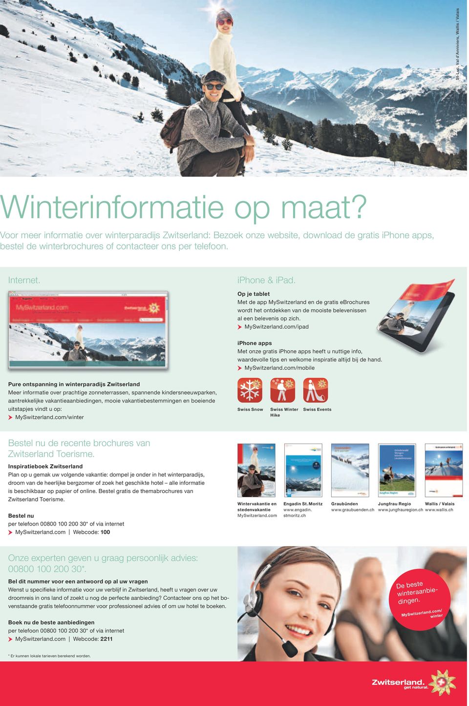 Op je tablet Met de app MySwitzerland en de gratis ebrochures wordt het ontdekken van de mooiste belevenissen al een belevenis op zich. MySwitzerland.com/ipad iphone apps Met onze gratis iphone apps heeft u nuttige info, waardevolle tips en welkome inspiratie altijd bij de hand.