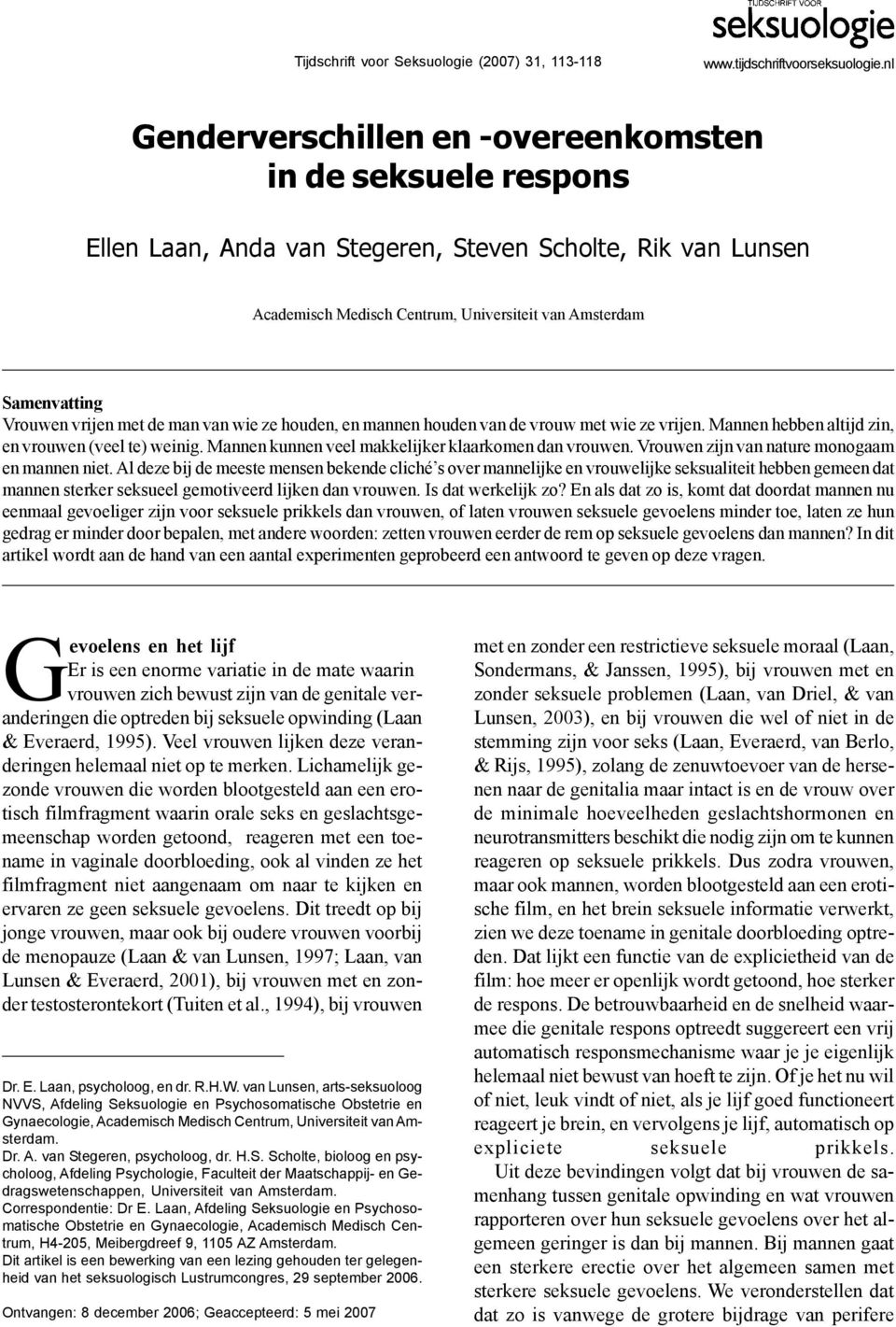 Vrouwen vrijen met de man van wie ze houden, en mannen houden van de vrouw met wie ze vrijen. Mannen hebben altijd zin, en vrouwen (veel te) weinig.