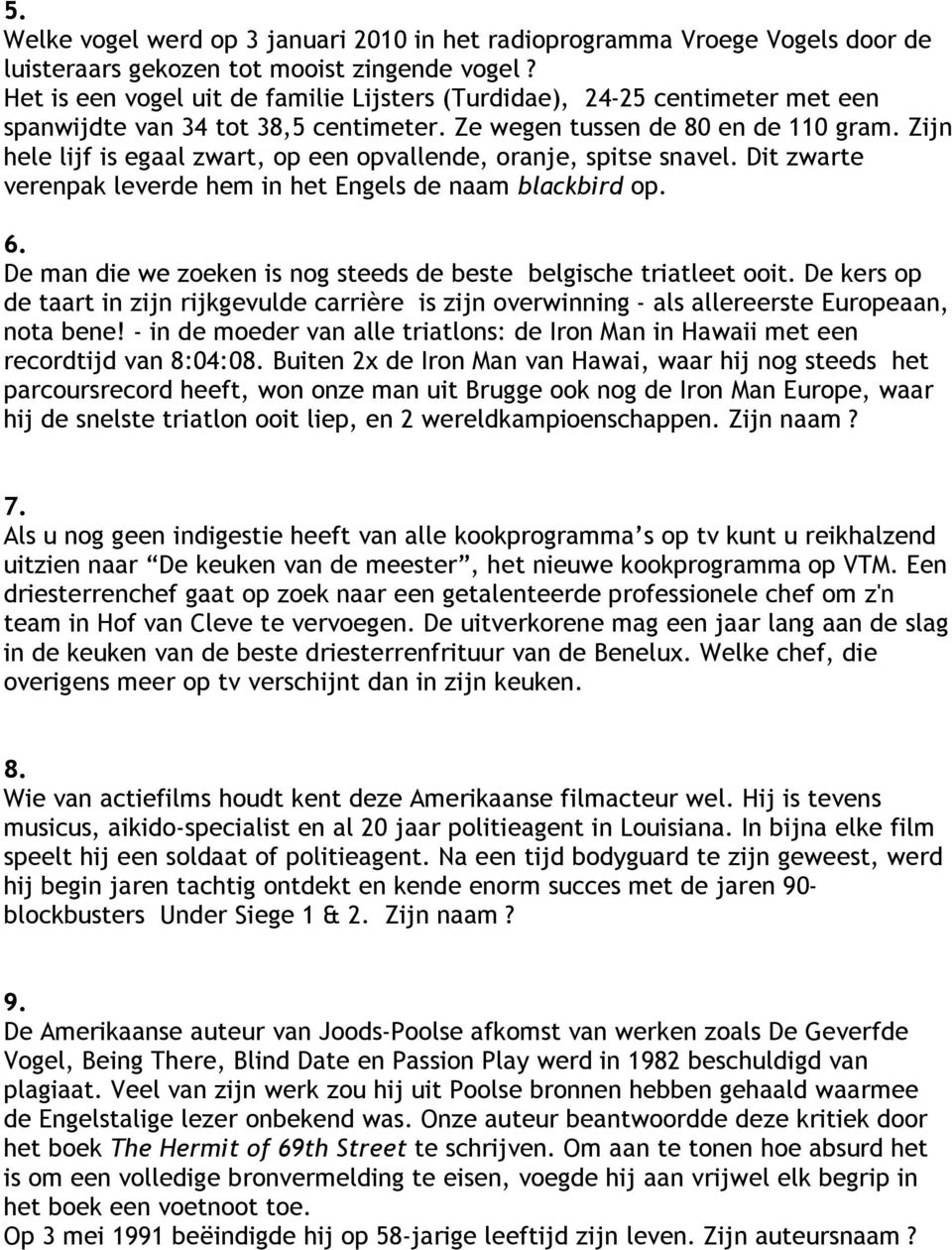 Zijn hele lijf is egaal zwart, op een opvallende, oranje, spitse snavel. Dit zwarte verenpak leverde hem in het Engels de naam blackbird op. 6.