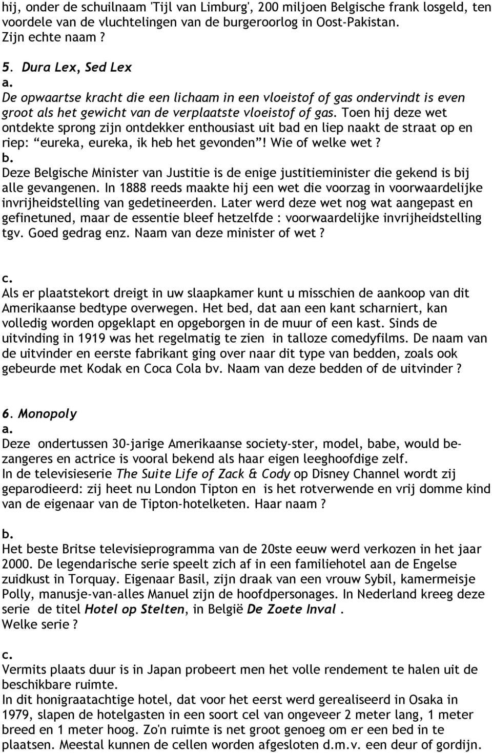 Toen hij deze wet ontdekte sprong zijn ontdekker enthousiast uit bad en liep naakt de straat op en riep: eureka, eureka, ik heb het gevonden! Wie of welke wet? b. Deze Belgische Minister van Justitie is de enige justitieminister die gekend is bij alle gevangenen.