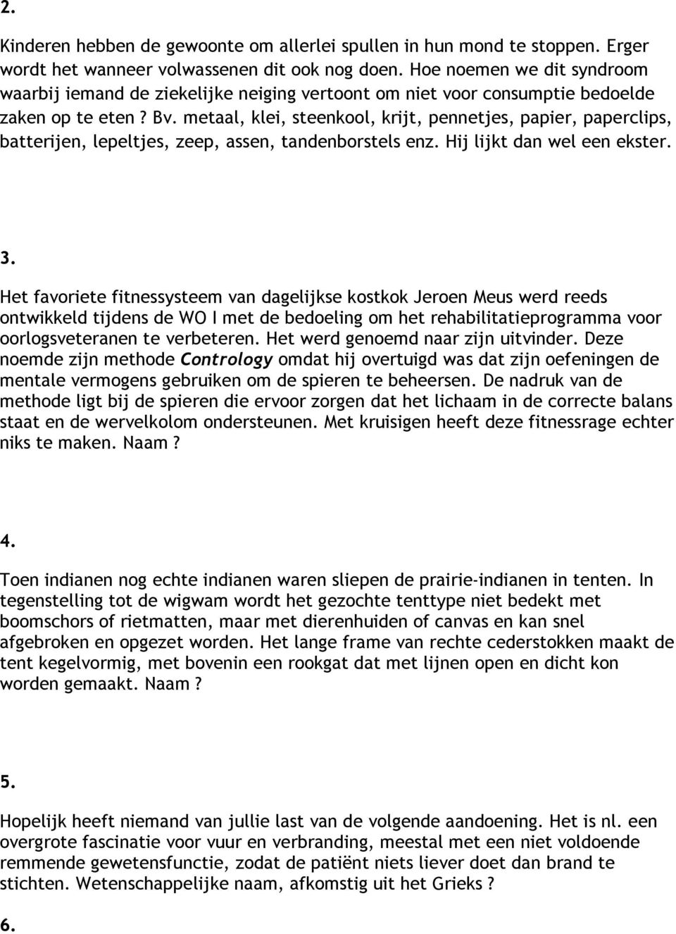 metaal, klei, steenkool, krijt, pennetjes, papier, paperclips, batterijen, lepeltjes, zeep, assen, tandenborstels enz. Hij lijkt dan wel een ekster. 3.