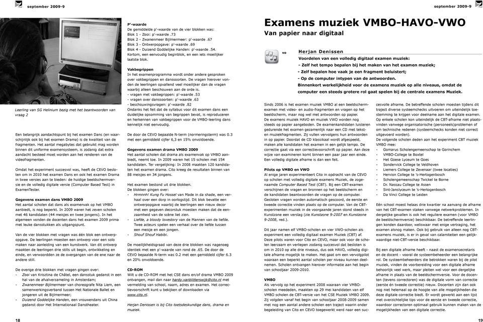 Omdat het experiment succesvol was, heeft de CEVO besloten om in 2010 het examen Dans en ook het examen Drama in twee versies aan te bieden: de huidige beeldschermversie en de volledig digitale