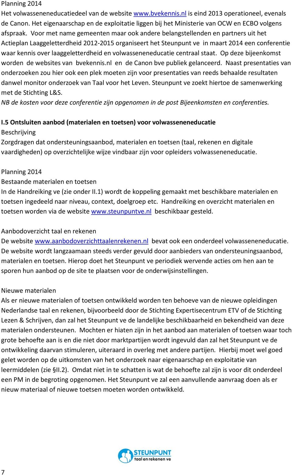 laaggeletterdheid en volwasseneneducatie centraal staat. Op deze bijeenkomst worden de websites van bvekennis.nl en de Canon bve publiek gelanceerd.