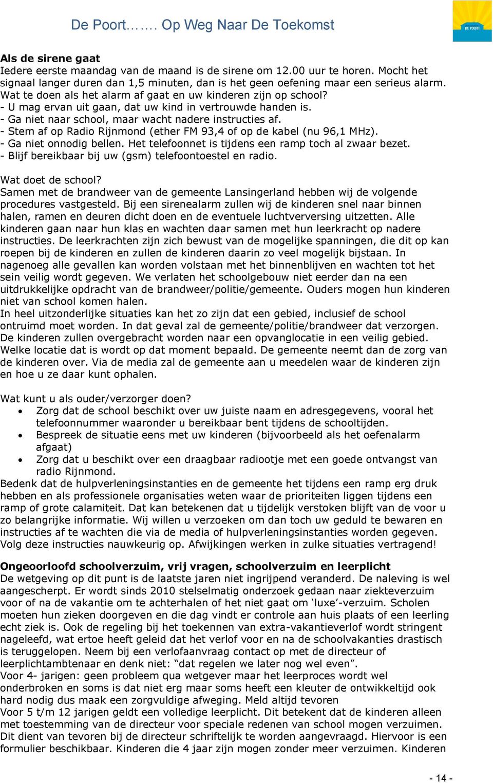 - Stem af op Radio Rijnmond (ether FM 93,4 of op de kabel (nu 96,1 MHz). - Ga niet onnodig bellen. Het telefoonnet is tijdens een ramp toch al zwaar bezet.