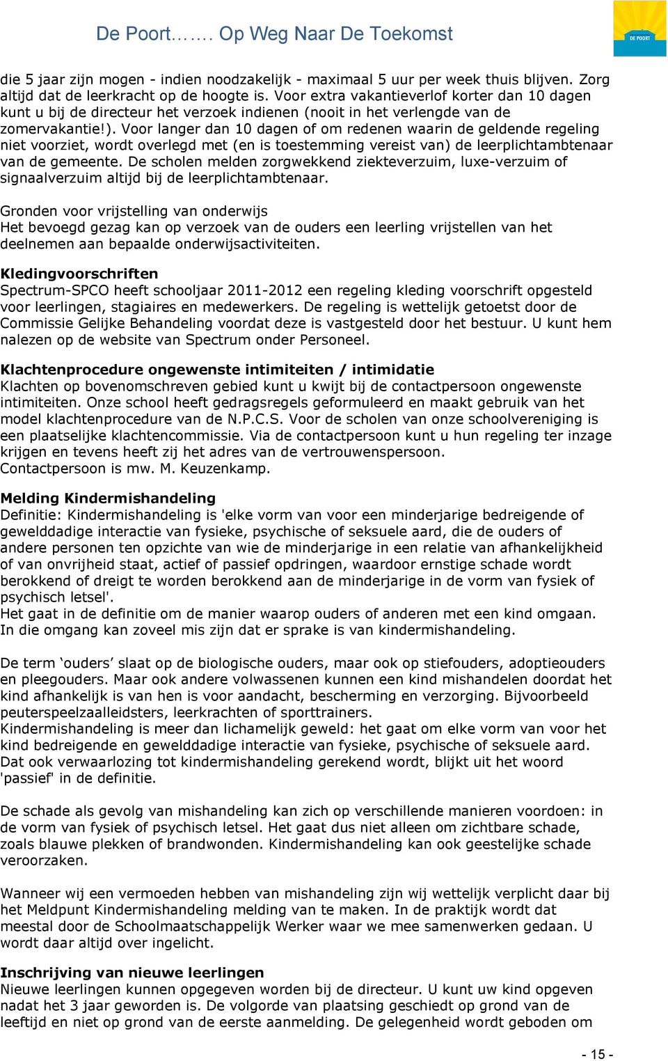 Voor langer dan 10 dagen of om redenen waarin de geldende regeling niet voorziet, wordt overlegd met (en is toestemming vereist van) de leerplichtambtenaar van de gemeente.