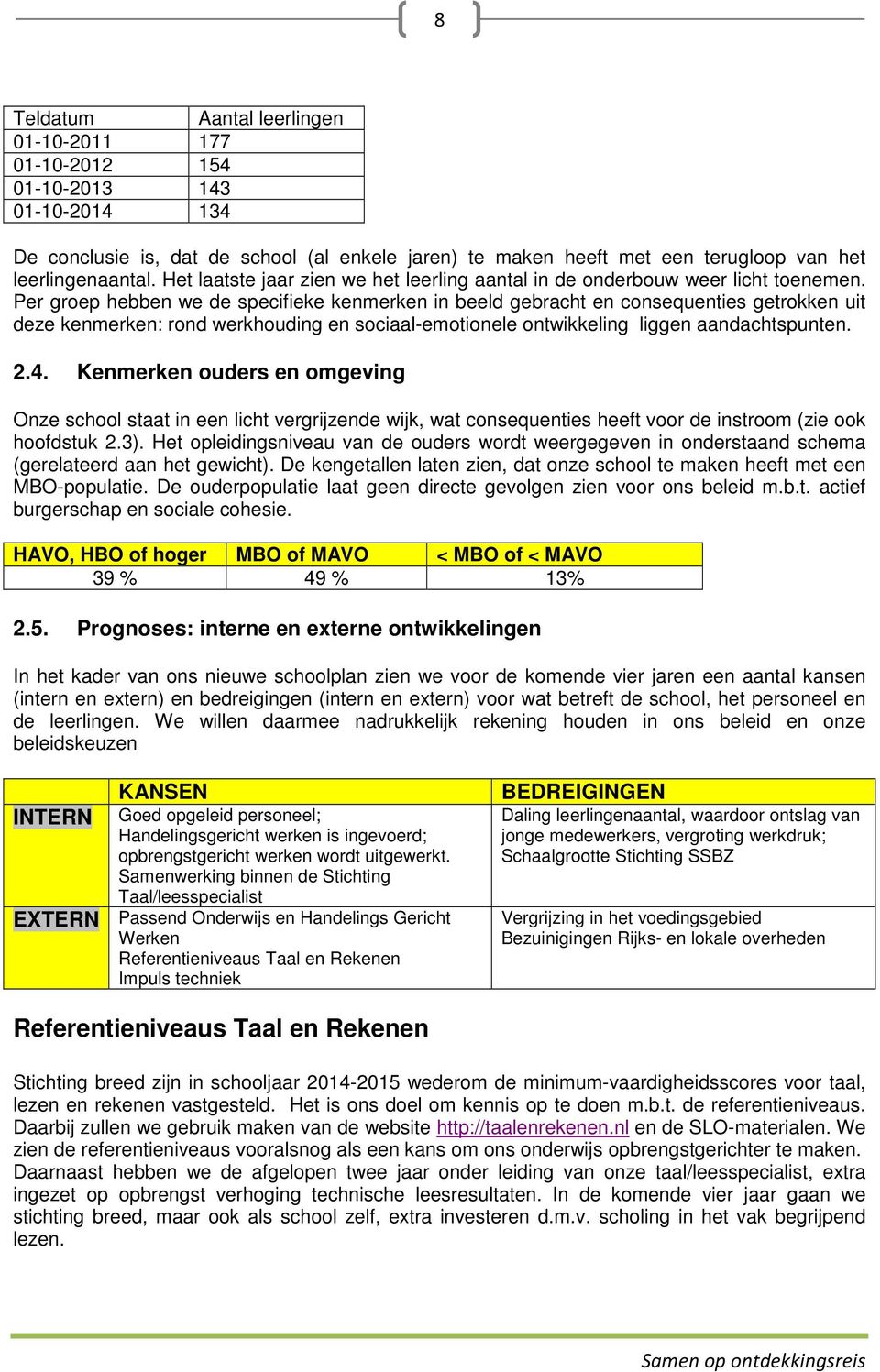 Per groep hebben we de specifieke kenmerken in beeld gebracht en consequenties getrokken uit deze kenmerken: rond werkhouding en sociaal-emotionele ontwikkeling liggen aandachtspunten. 2.4.