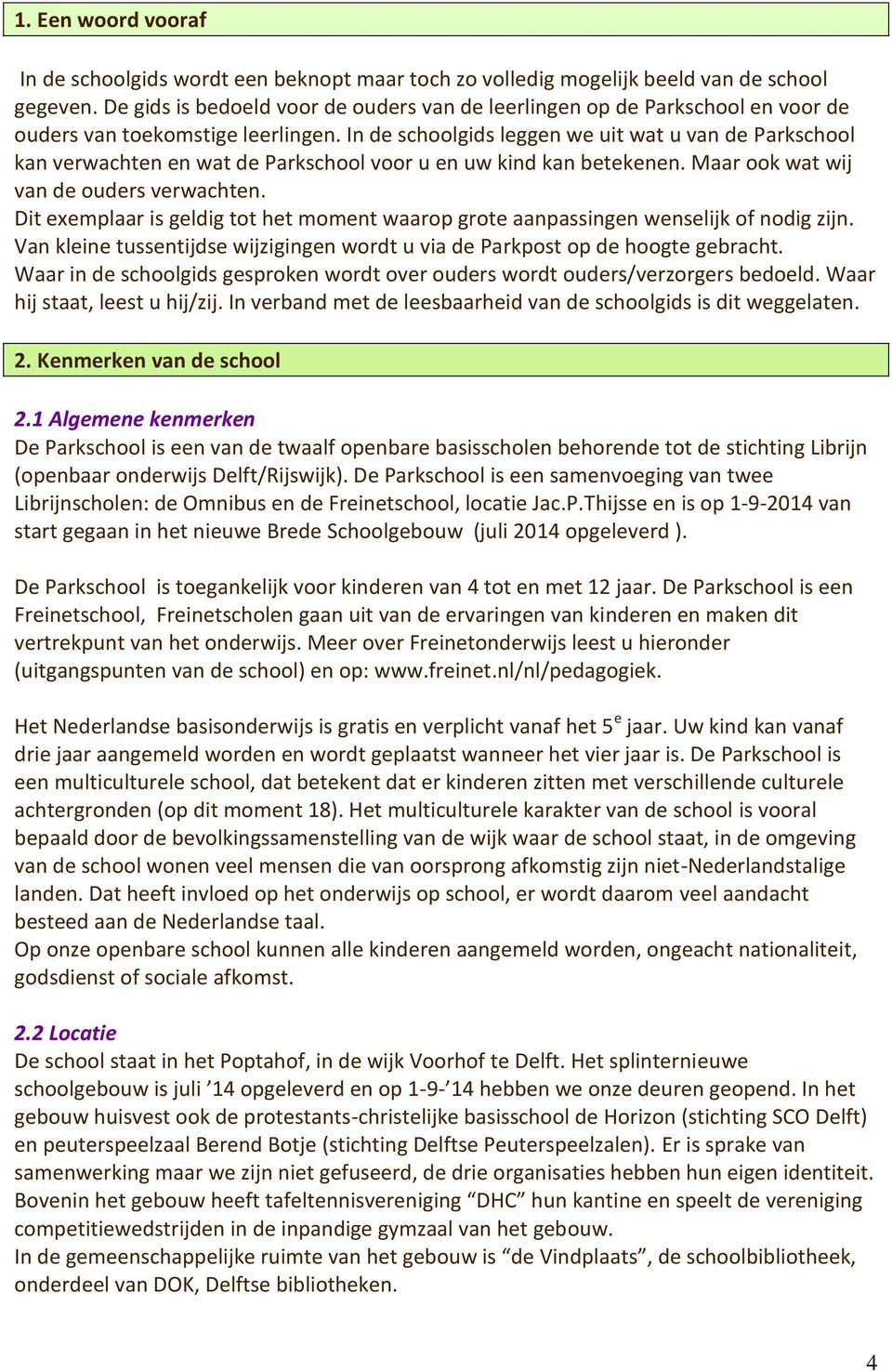 In de schoolgids leggen we uit wat u van de Parkschool kan verwachten en wat de Parkschool voor u en uw kind kan betekenen. Maar ook wat wij van de ouders verwachten.