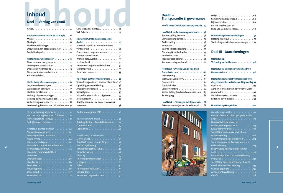 ......... 13 Onderzoek woonfraude............ 13 Onderzoek naar klantwensen........ 13 KWH-Huurlabel................. 14 Hoofdstuk 3: Onze woningen. 16 Opgeleverde woningen............ 16 Woningen in aanbouw.