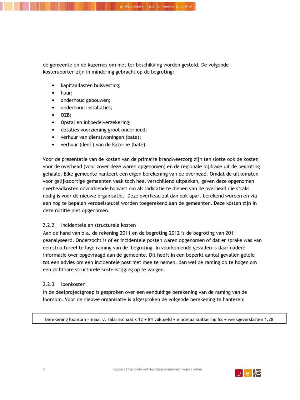 voorziening groot onderhoud; verhuur van dienstwoningen (bate); verhuur (deel ) van de kazerne (bate).