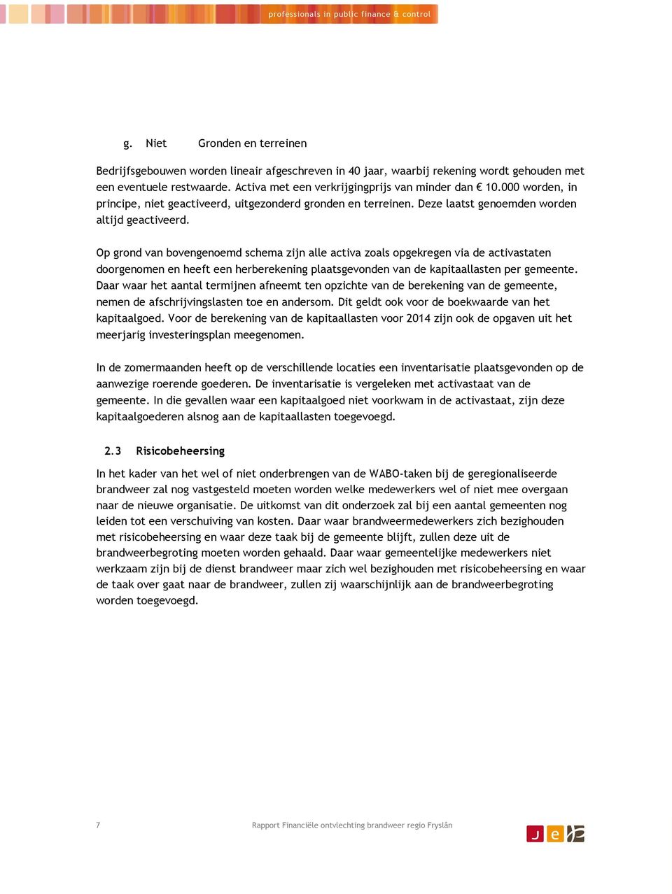 Op grond van bovengenoemd schema zijn alle activa zoals opgekregen via de activastaten doorgenomen en heeft een herberekening plaatsgevonden van de kapitaallasten per gemeente.