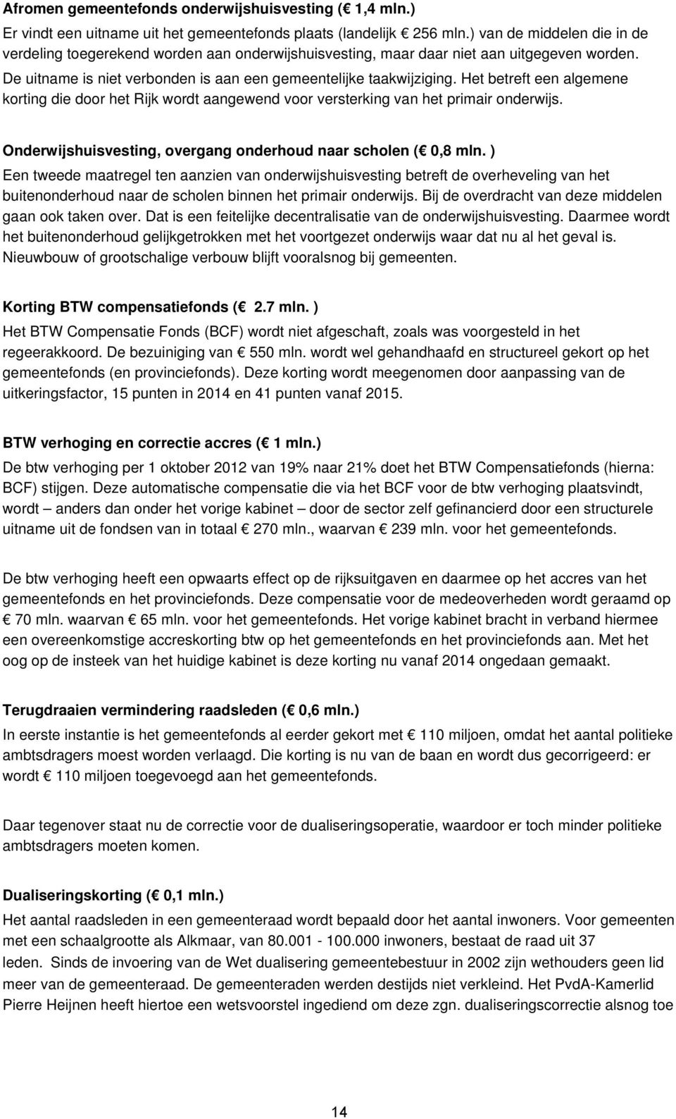 Het betreft een algemene korting die door het Rijk wordt aangewend voor versterking van het primair onderwijs. Onderwijshuisvesting, overgang onderhoud naar scholen ( 0,8 mln.