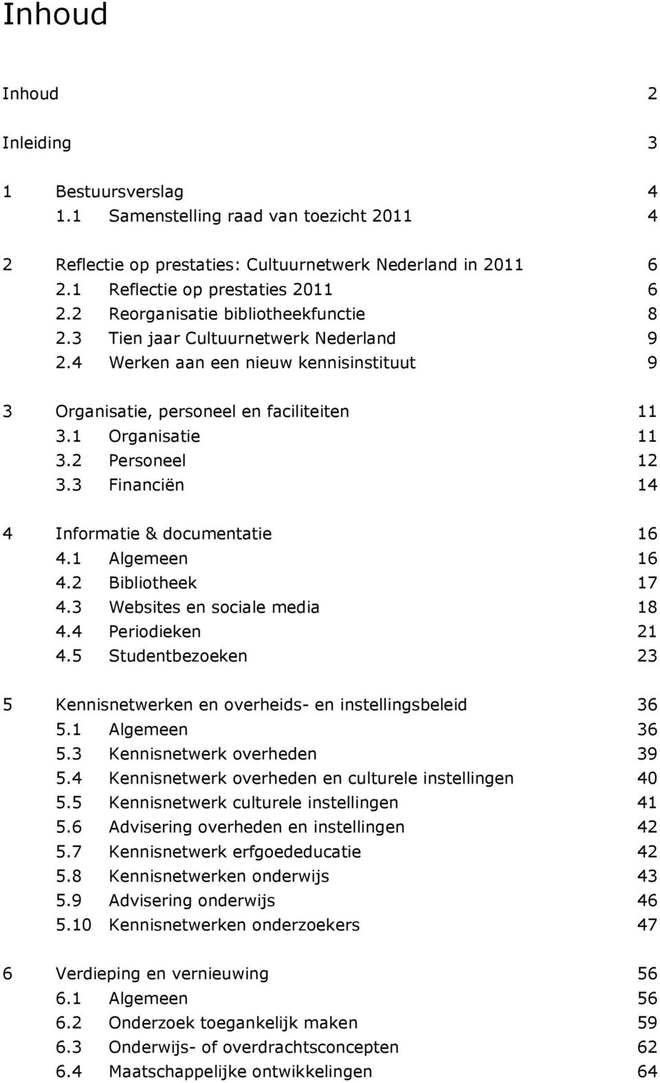 2 Personeel 12 3.3 Financiën 14 4 Informatie & documentatie 16 4.1 Algemeen 16 4.2 Bibliotheek 17 4.3 Websites en sociale media 18 4.4 Periodieken 21 4.