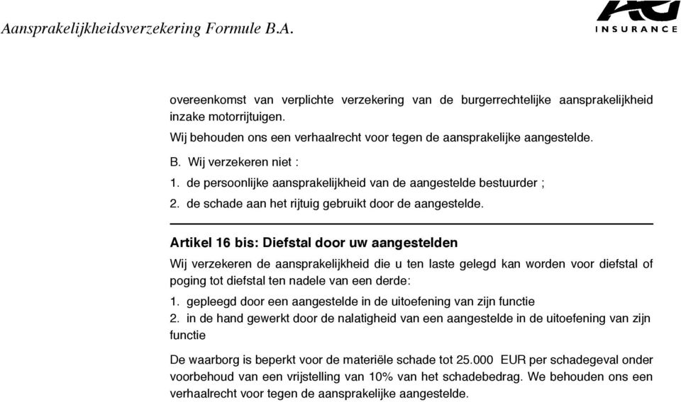 Artikel 16 bis: Diefstal door uw aangestelden Wij verzekeren de aansprakelijkheid die u ten laste gelegd kan worden voor diefstal of poging tot diefstal ten nadele van een derde: 1.