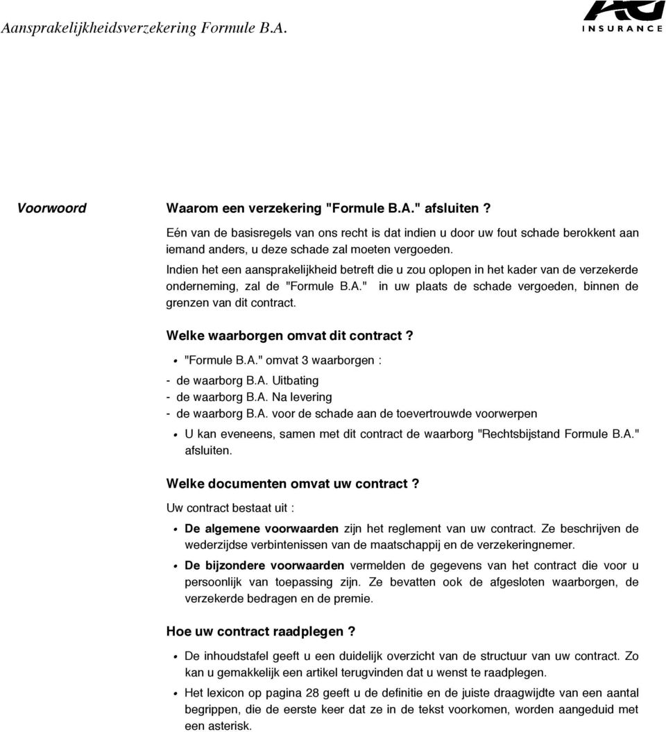 Welke waarborgen omvat dit contract?. "Formule B.A." omvat 3 waarborgen : - de waarborg B.A. Uitbating - de waarborg B.A. Na levering - de waarborg B.A. voor de schade aan de toevertrouwde voorwerpen.