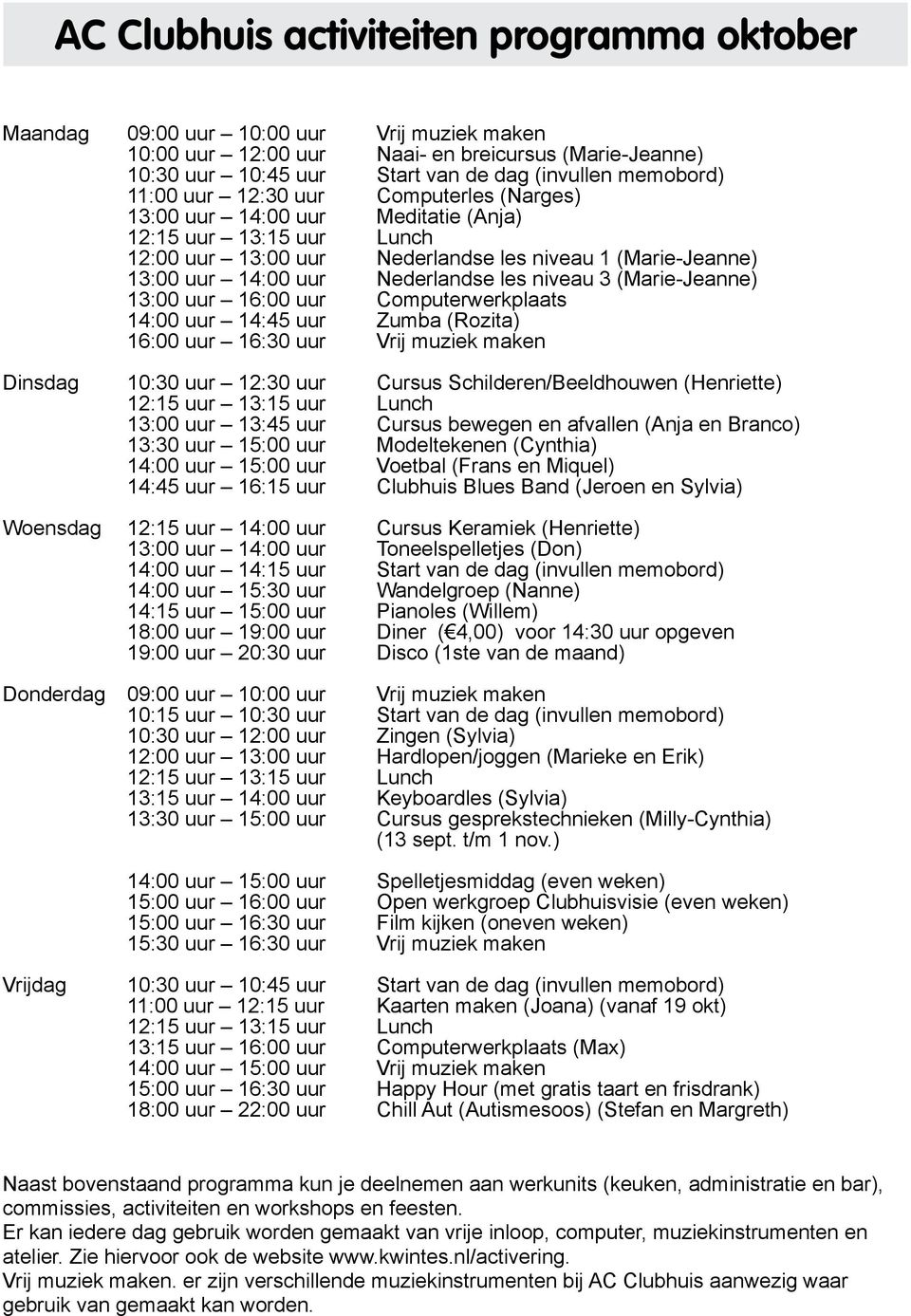 (Marie-Jeanne) 13:00 uur 16:00 uur Computerwerkplaats 14:00 uur 14:45 uur Zumba (Rozita) 16:00 uur 16:30 uur Vrij muziek maken Dinsdag 10:30 uur 12:30 uur Cursus Schilderen/Beeldhouwen (Henriette)