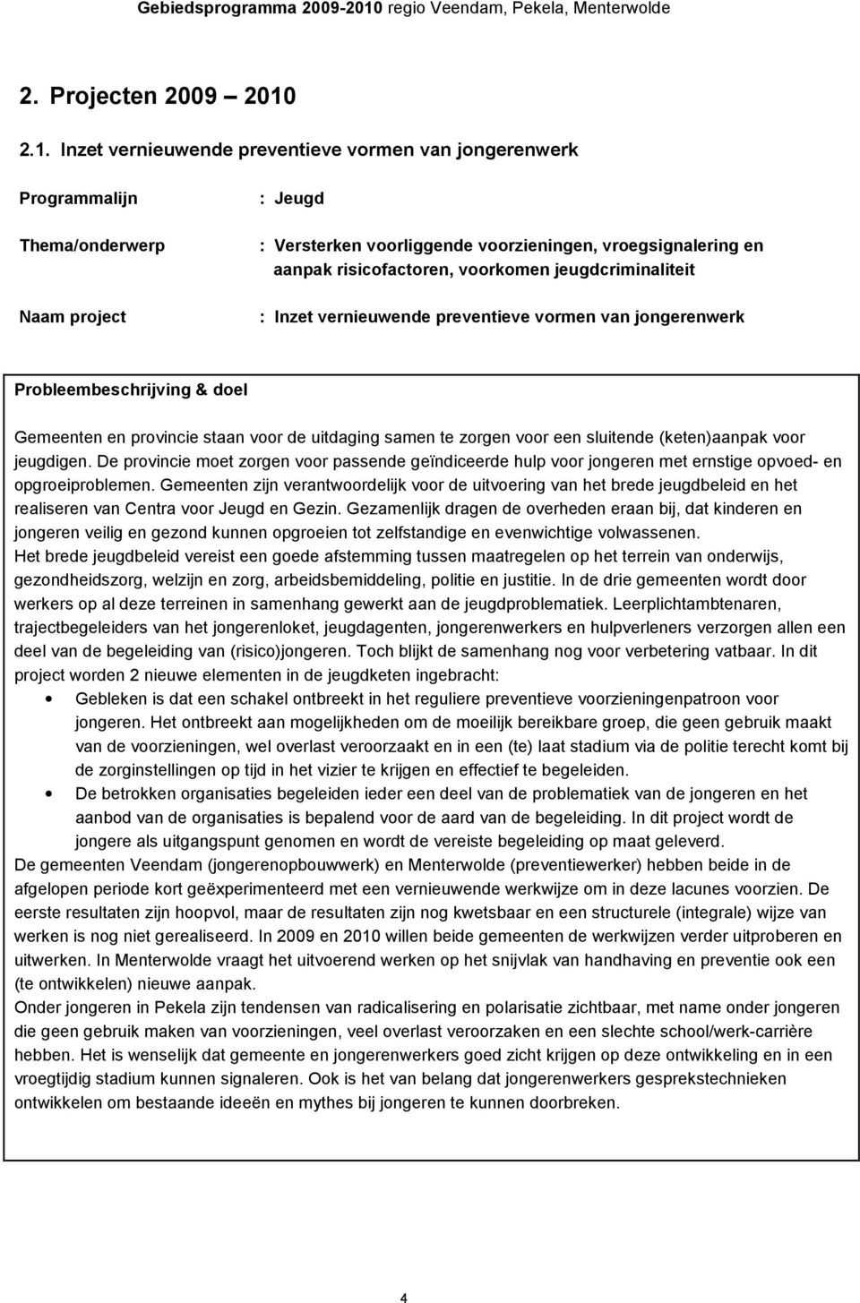 voorkomen jeugdcriminaliteit : Inzet vernieuwende preventieve vormen van jongerenwerk Probleembeschrijving & doel Gemeenten en provincie staan voor de uitdaging samen te zorgen voor een sluitende