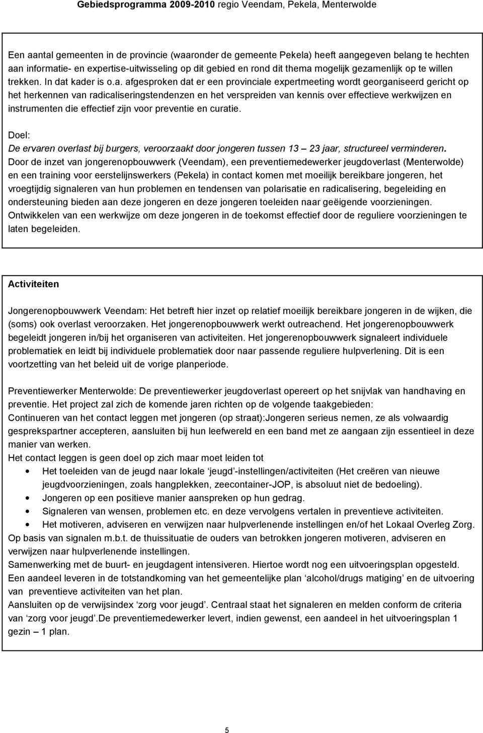 kader is o.a. afgesproken dat er een provinciale expertmeeting wordt georganiseerd gericht op het herkennen van radicaliseringstendenzen en het verspreiden van kennis over effectieve werkwijzen en