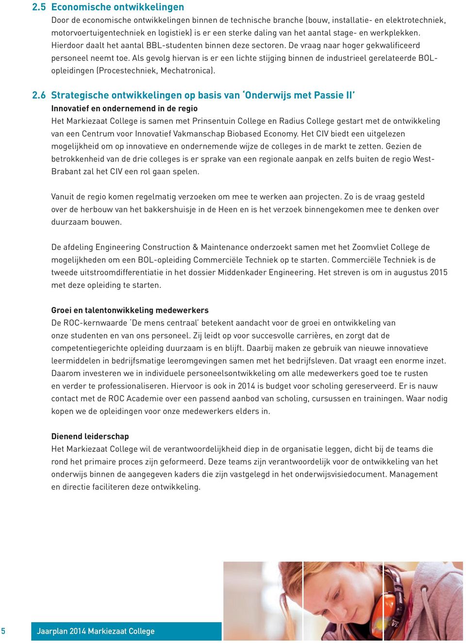 Als gevolg hiervan is er een lichte stijging binnen de industrieel gerelateerde BOLopleidingen (Procestechniek, Mechatronica). 2.