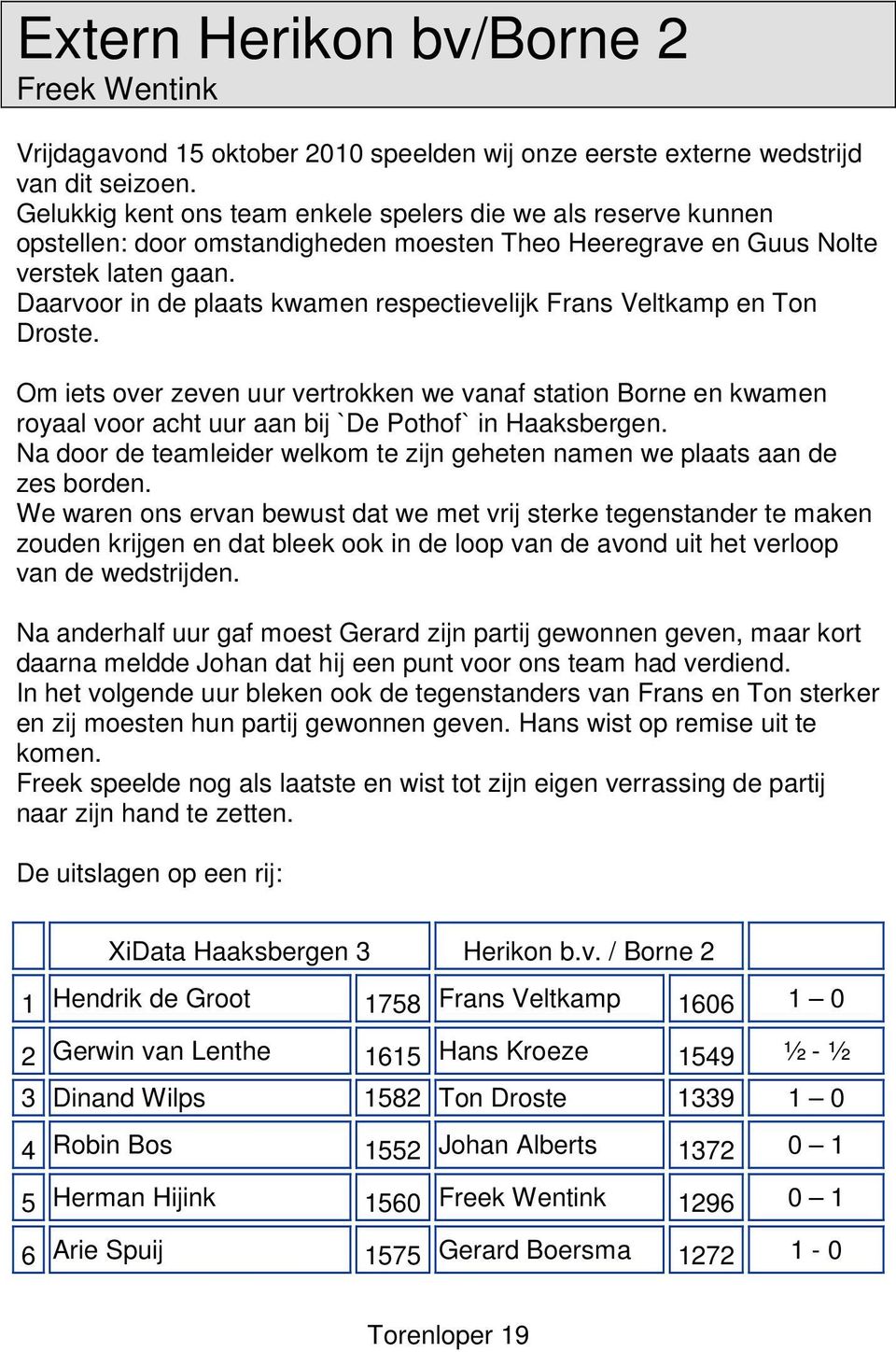 Om its ovr zvn uur vrtrokkn w vanaf station Born n kwamn royaal voor acht uur aan bij `D Pothof` in Haaksbrgn. Na door d tamlidr wlkom t zijn ghtn namn w plaats aan d zs bordn.