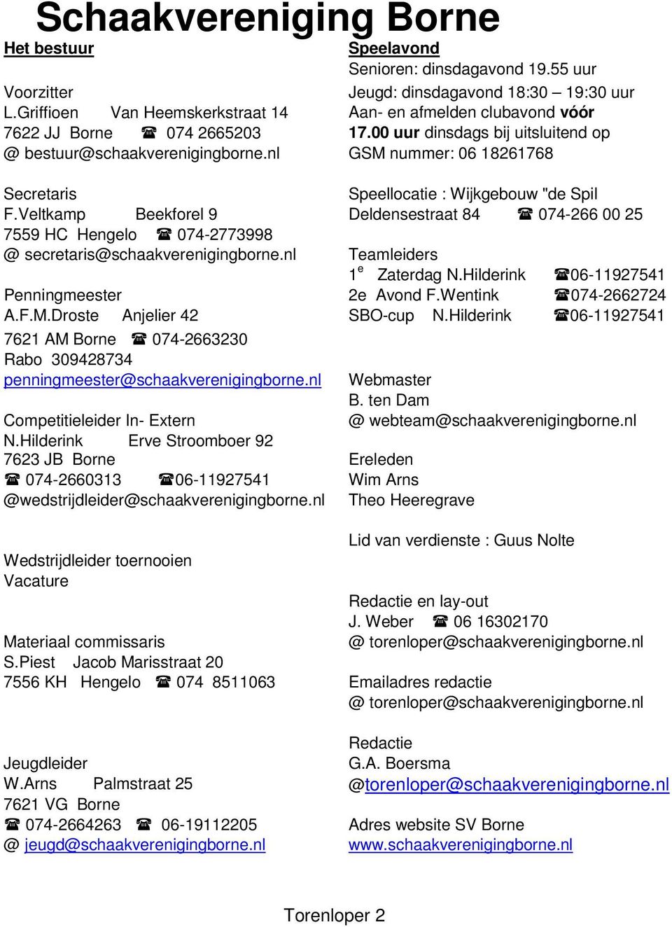 nl GSM nummr: 06 18261768 Scrtaris Spllocati : Wijkgbouw "d Spil F.Vltkamp Bkforl 9 Dldnsstraat 84 074-266 00 25 7559 HC Hnglo 074-2773998 @ scrtaris@schaakvrnigingborn.nl Tamlidrs 1 Zatrdag N.