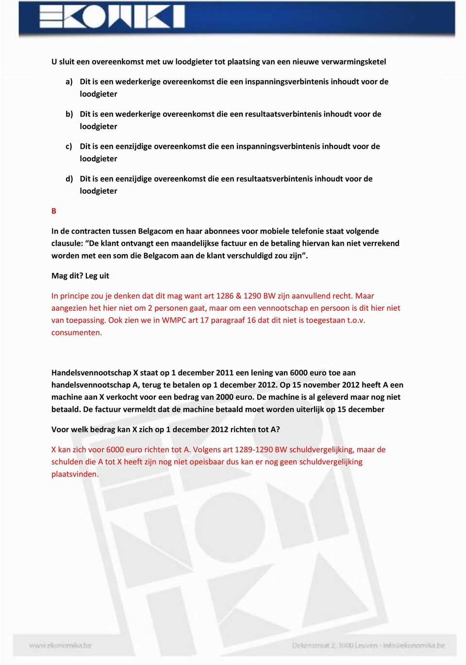 eenzijdige overeenkomst die een resultaatsverbintenis inhoudt voor de loodgieter In de contracten tussen Belgacom en haar abonnees voor mobiele telefonie staat volgende clausule: De klant ontvangt