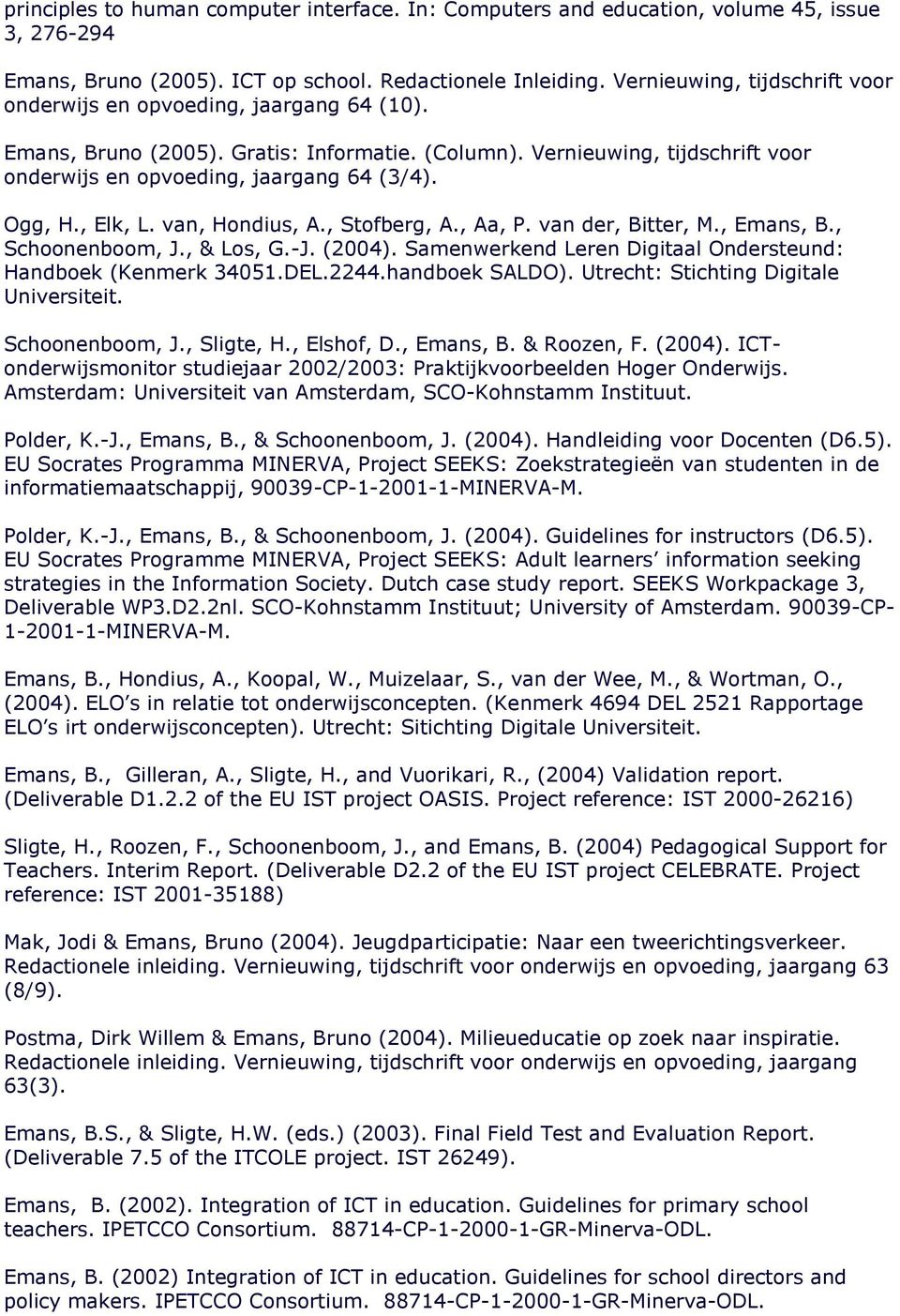 Ogg, H., Elk, L. van, Hondius, A., Stofberg, A., Aa, P. van der, Bitter, M., Emans, B., Schoonenboom, J., & Los, G.-J. (2004). Samenwerkend Leren Digitaal Ondersteund: Handboek (Kenmerk 34051.DEL.